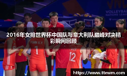 2016年女排世界杯中国队与意大利队巅峰对决精彩瞬间回顾